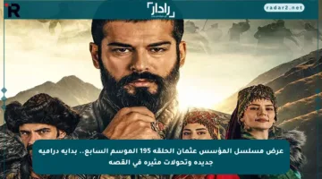 عرض مسلسل المؤسس عثمان الحلقة 195 الموسم السابع.. بداية درامية جديدة وتحولات مثيرة في القصة